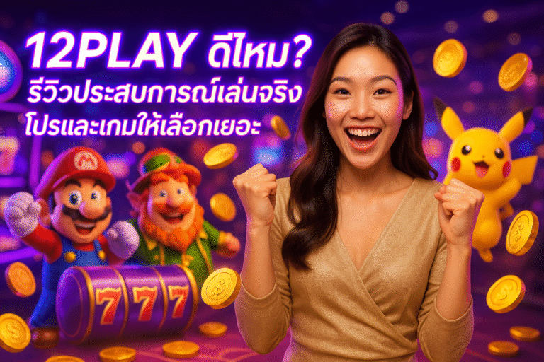 12PLAY ดีไหม? รีวิวประสบการณ์เล่นจริง โปรและเกมให้เลือกเยอะ